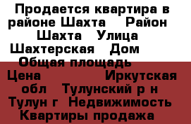 Продается квартира в районе Шахта. › Район ­ Шахта › Улица ­ Шахтерская › Дом ­ 13 › Общая площадь ­ 42 › Цена ­ 800 000 - Иркутская обл., Тулунский р-н, Тулун г. Недвижимость » Квартиры продажа   